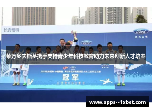 莱万多夫斯基携手支持青少年科技教育助力未来创新人才培养