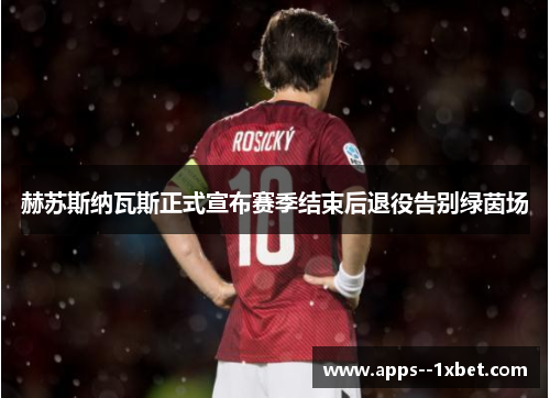 赫苏斯纳瓦斯正式宣布赛季结束后退役告别绿茵场 赫苏斯纳瓦斯正式宣布赛季结束后退役告别绿茵场